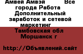 Амвей Амвэй Amway - Все города Работа » Дополнительный заработок и сетевой маркетинг   . Тамбовская обл.,Моршанск г.